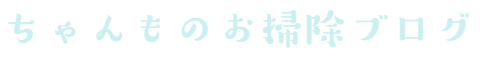 【お掃除歴15年】ちゃんもの日々徒然